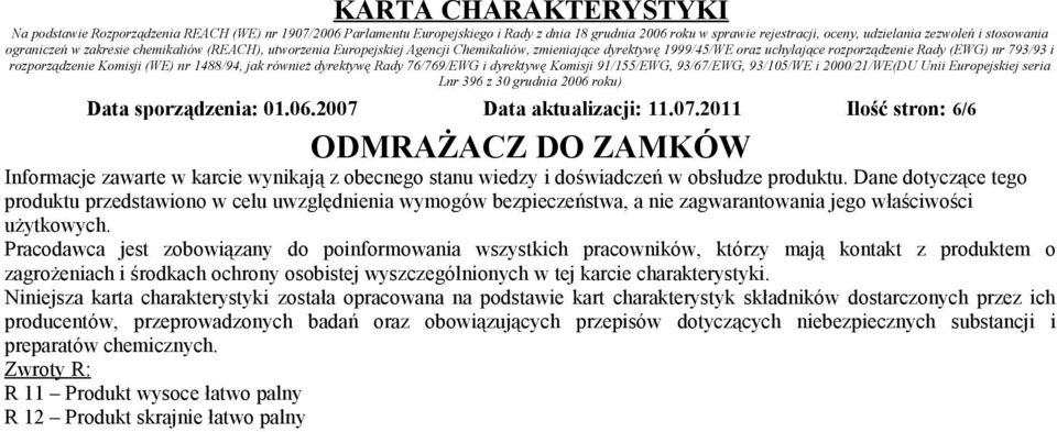 Pracodawca jest zobowiązany do poinformowania wszystkich pracowników, którzy mają kontakt z produktem o zagrożeniach i środkach ochrony osobistej wyszczególnionych w tej karcie charakterystyki.