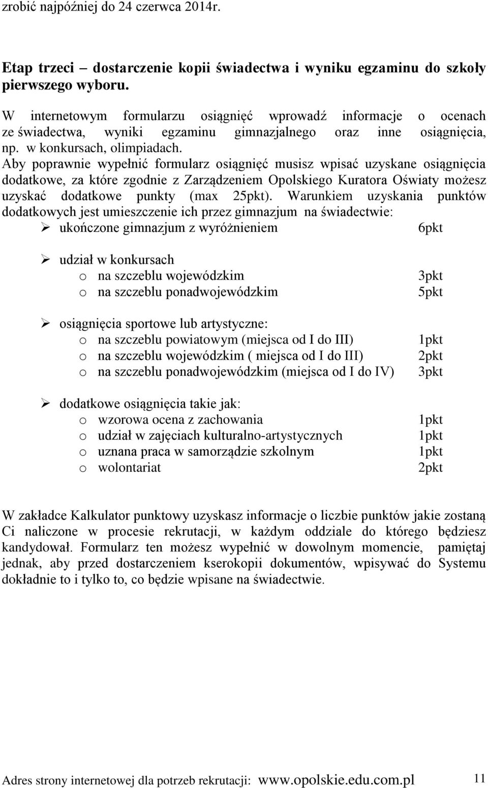 Aby poprawnie wypełnić formularz osiągnięć musisz wpisać uzyskane osiągnięcia dodatkowe, za które zgodnie z Zarządzeniem Opolskiego Kuratora Oświaty możesz uzyskać dodatkowe punkty (max 25pkt).