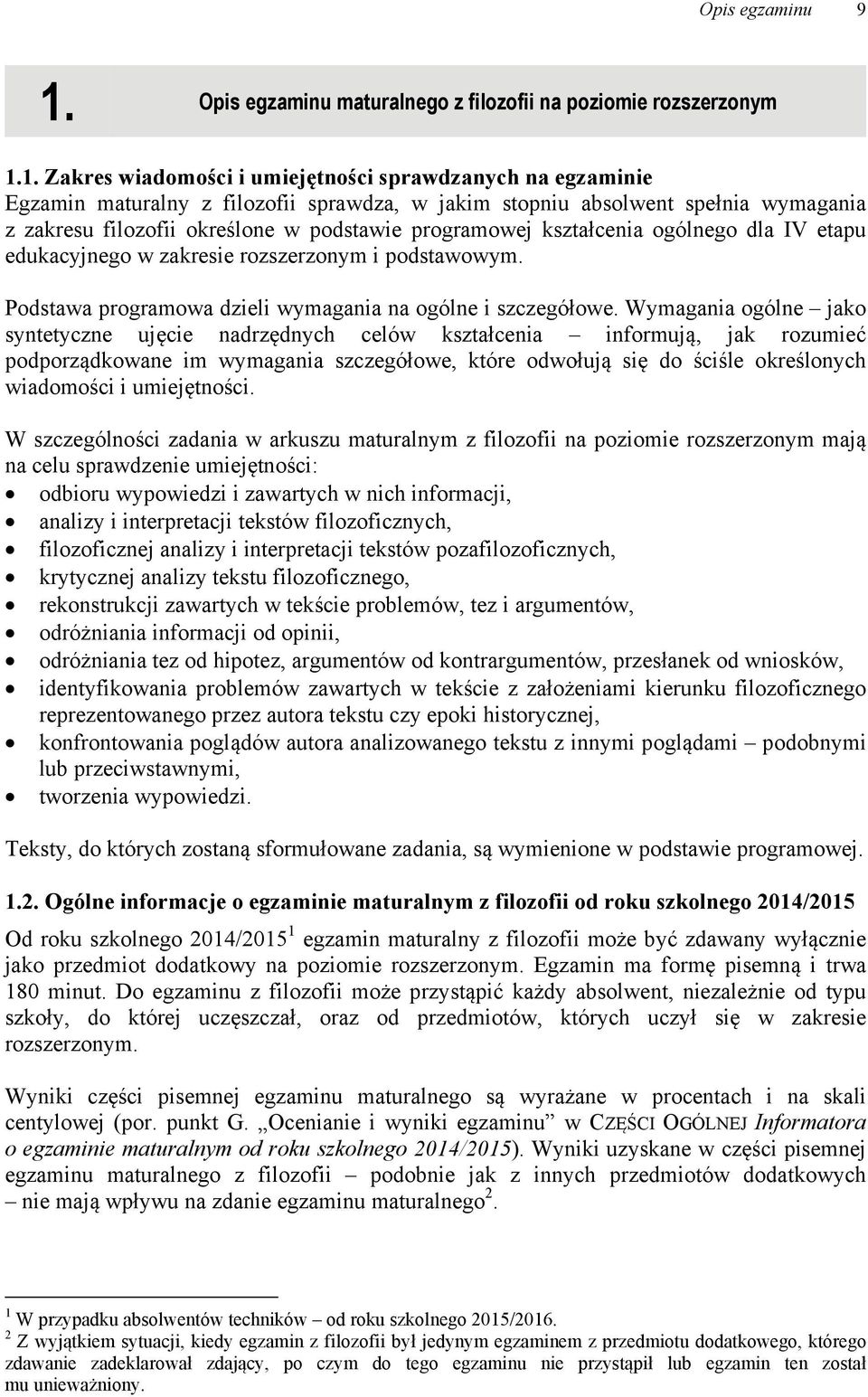 1. Zakres wiadomości i umiejętności sprawdzanych na egzaminie Egzamin maturalny z filozofii sprawdza, w jakim stopniu absolwent spełnia wymagania z zakresu filozofii określone w podstawie programowej