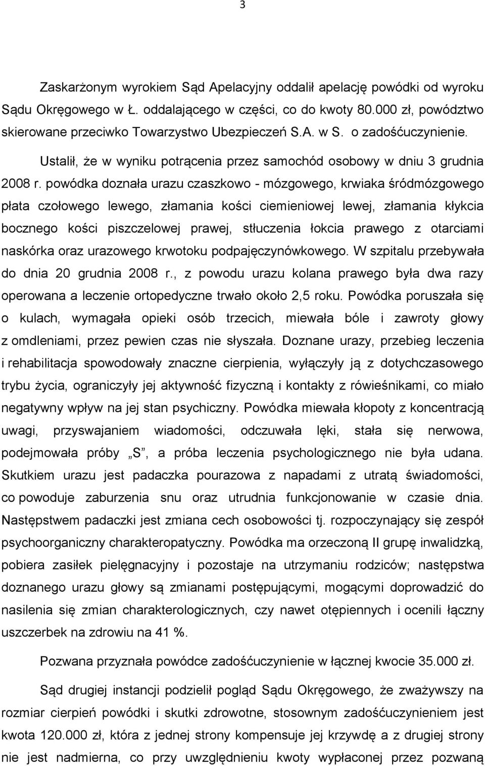 powódka doznała urazu czaszkowo - mózgowego, krwiaka śródmózgowego płata czołowego lewego, złamania kości ciemieniowej lewej, złamania kłykcia bocznego kości piszczelowej prawej, stłuczenia łokcia