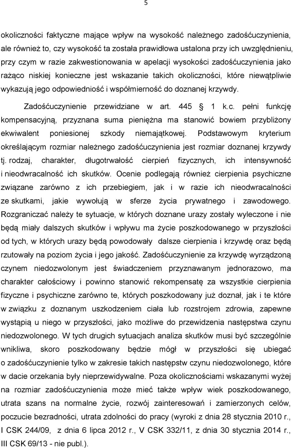 Zadośćuczynienie przewidziane w art. 445 1 k.c. pełni funkcję kompensacyjną, przyznana suma pieniężna ma stanowić bowiem przybliżony ekwiwalent poniesionej szkody niemajątkowej.