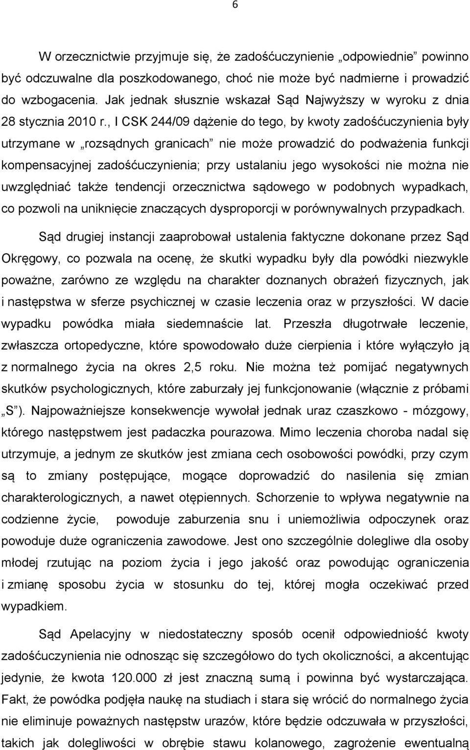 , I CSK 244/09 dążenie do tego, by kwoty zadośćuczynienia były utrzymane w rozsądnych granicach nie może prowadzić do podważenia funkcji kompensacyjnej zadośćuczynienia; przy ustalaniu jego wysokości