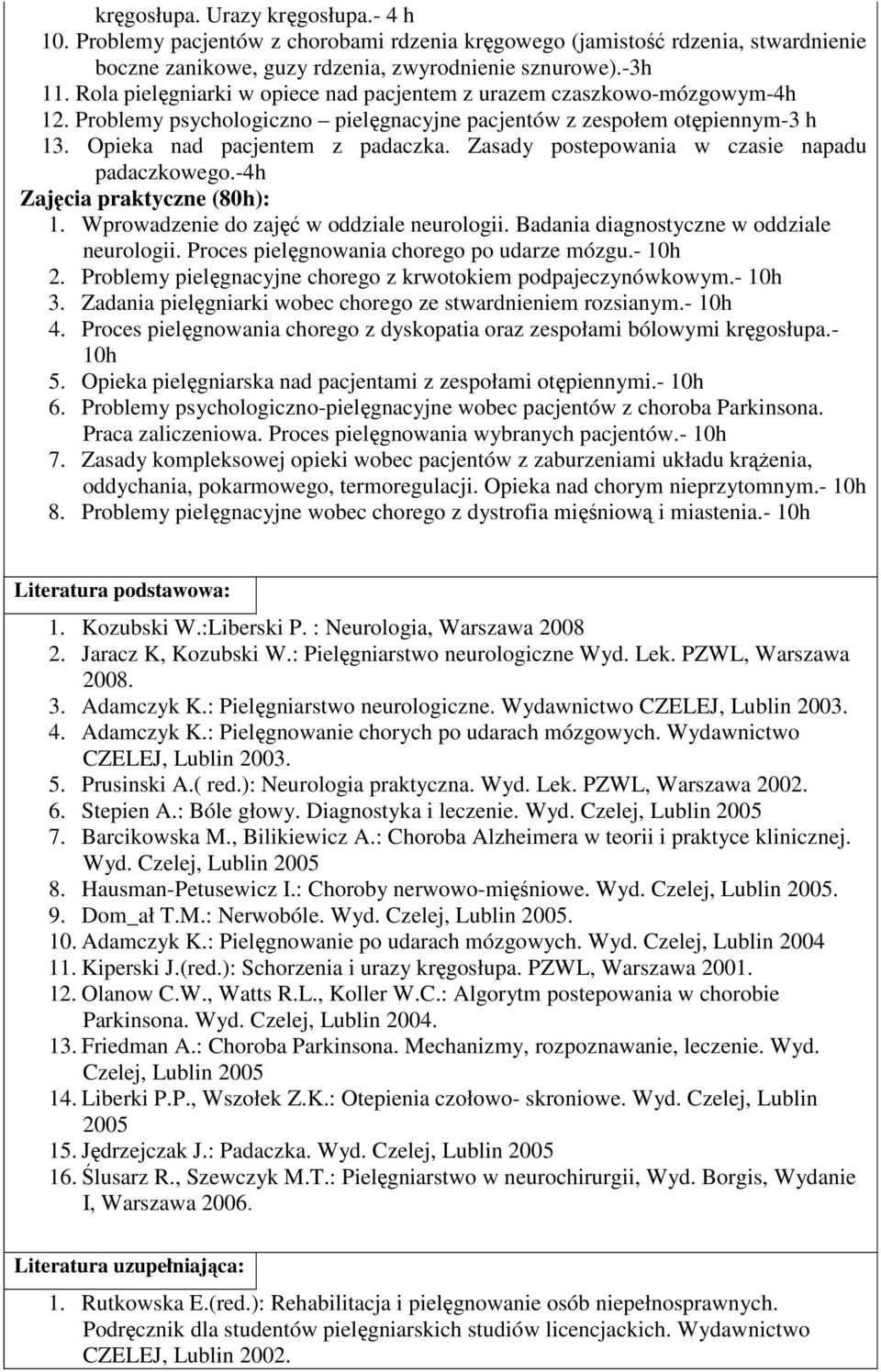 Zasady postepowania w czasie napadu padaczkowego.-4h Zajęcia praktyczne (80h): 1. Wprowadzenie do zajęć w oddziale neurologii. Badania diagnostyczne w oddziale neurologii.