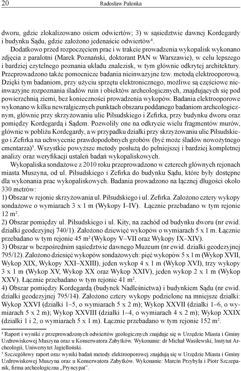 znalezisk, w tym głównie odkrytej architektury. Przeprowadzono także pomocnicze badania nieinwazyjne tzw. metodą elektrooporową.