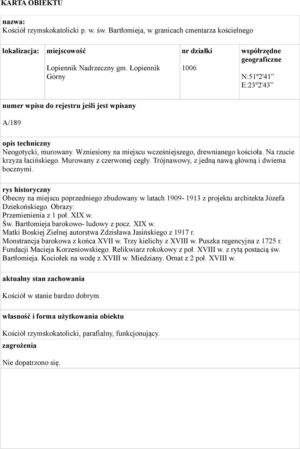 Wzniesiony na miejscu wcześniejszego, drewnianego kościoła. Na rzucie krzyża łacińskiego. Murowany z czerwonej cegły. Trójnawowy, z jedną nawą główną i dwiema bocznymi.