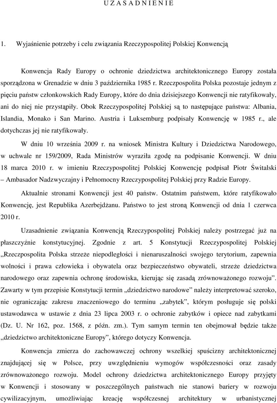 1985 r. Rzeczpospolita Polska pozostaje jednym z pięciu państw członkowskich Rady Europy, które do dnia dzisiejszego Konwencji nie ratyfikowały, ani do niej nie przystąpiły.