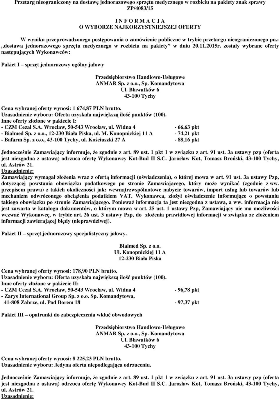 zostały wybrane oferty następujących Wykonawców: Pakiet I sprzęt jednorazowy ogólny jałowy Cena wybranej oferty wynosi: 1 674,87 PLN brutto. Inne oferty złożone w pakiecie I: - CZM Cezal S.A.