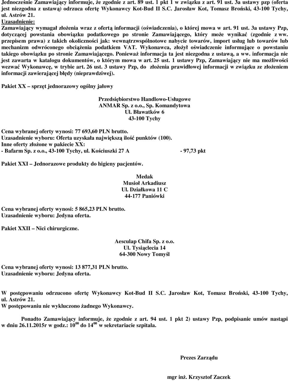 Pakiet XXII Nici chirurgiczne. Cena wybranej oferty wynosi: 13 877,31 PLN brutto. Medak Musioł Arkadiusz Ul. Działkowa 11 C 44-177 Paniówki Aesculap Chifa Sp. z o.o. Ul. Tysiąclecia 14 64-300 Nowy Tomyśl W postępowaniu odrzucono ofertę Wykonawcy Kot-Bud II S.