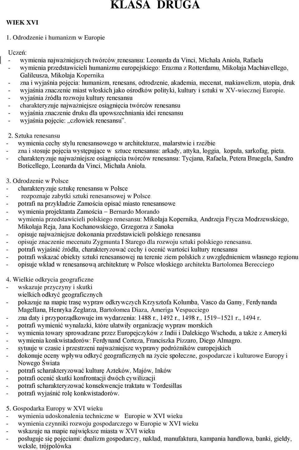 Rotterdamu, Mikołaja Machiavellego, Galileusza, Mikołaja Kopernika - zna i wyjaśnia pojęcia: humanizm, renesans, odrodzenie, akademia, mecenat, makiawelizm, utopia, druk - wyjaśnia znaczenie miast