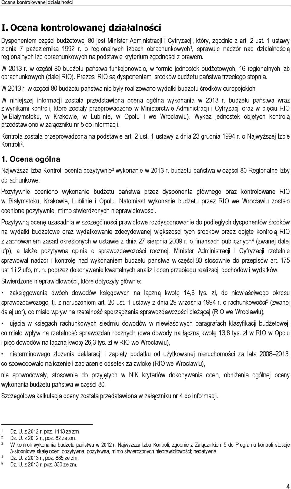 w części 80 budżetu państwa funkcjonowało, w formie jednostek budżetowych, 16 regionalnych izb obrachunkowych (dalej RIO). Prezesi RIO są dysponentami środków budżetu państwa trzeciego stopnia.