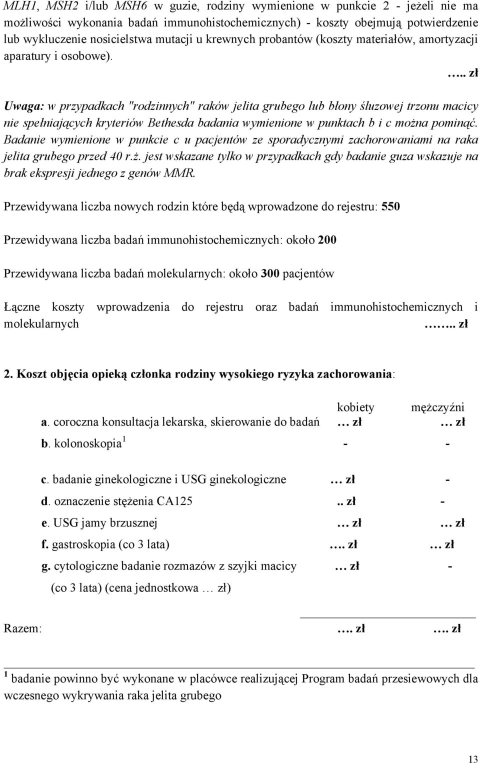 .. zł Uwaga: w przypadkach "rodzinnych" raków jelita grubego lub błony śluzowej trzonu macicy nie spełniających kryteriów Bethesda badania wymienione w punktach b i c można pominąć.