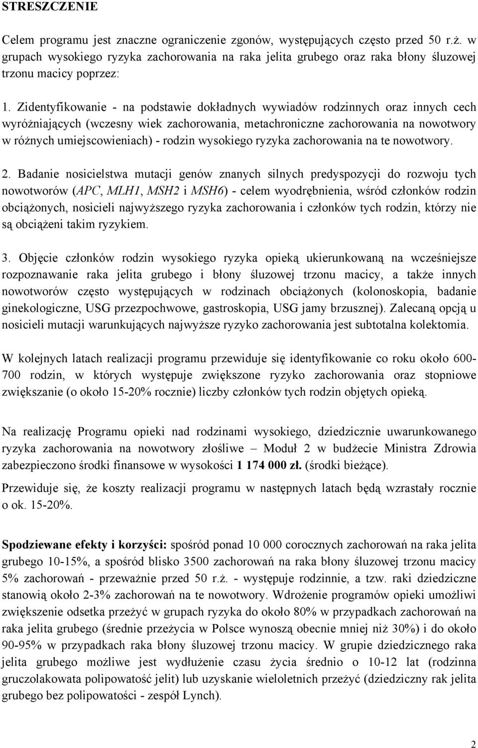 Zidentyfikowanie - na podstawie dokładnych wywiadów rodzinnych oraz innych cech wyróżniających (wczesny wiek zachorowania, metachroniczne zachorowania na nowotwory w różnych umiejscowieniach) -