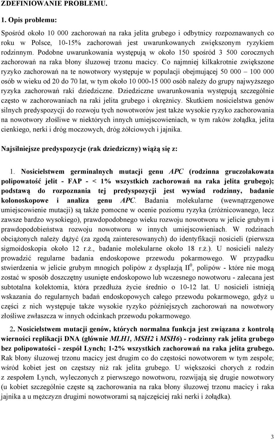 Podobne uwarunkowania występują w około 150 spośród 3 500 corocznych zachorowań na raka błony śluzowej trzonu macicy.