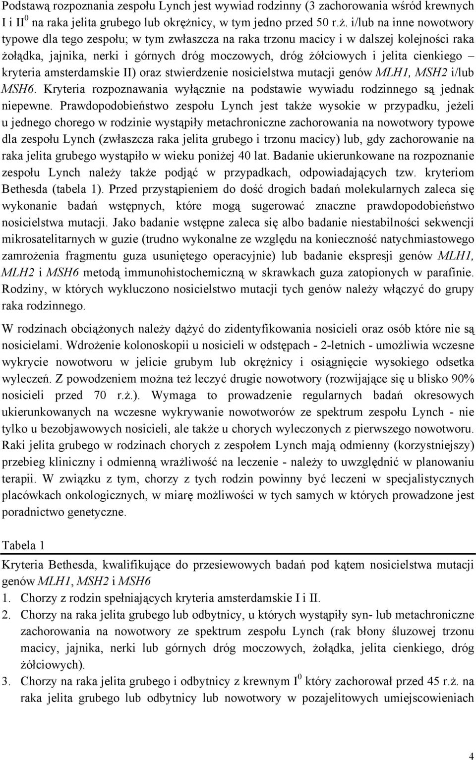 i/lub na inne nowotwory typowe dla tego zespołu; w tym zwłaszcza na raka trzonu macicy i w dalszej kolejności raka żołądka, jajnika, nerki i górnych dróg moczowych, dróg żółciowych i jelita cienkiego