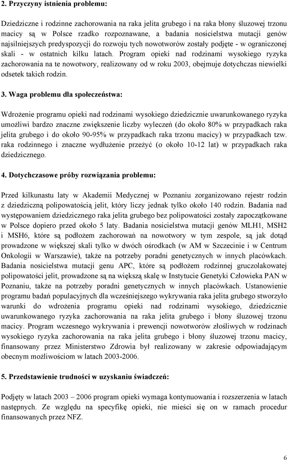 Program opieki nad rodzinami wysokiego ryzyka zachorowania na te nowotwory, realizowany od w roku 2003, obejmuje dotychczas niewielki odsetek takich rodzin. 3.