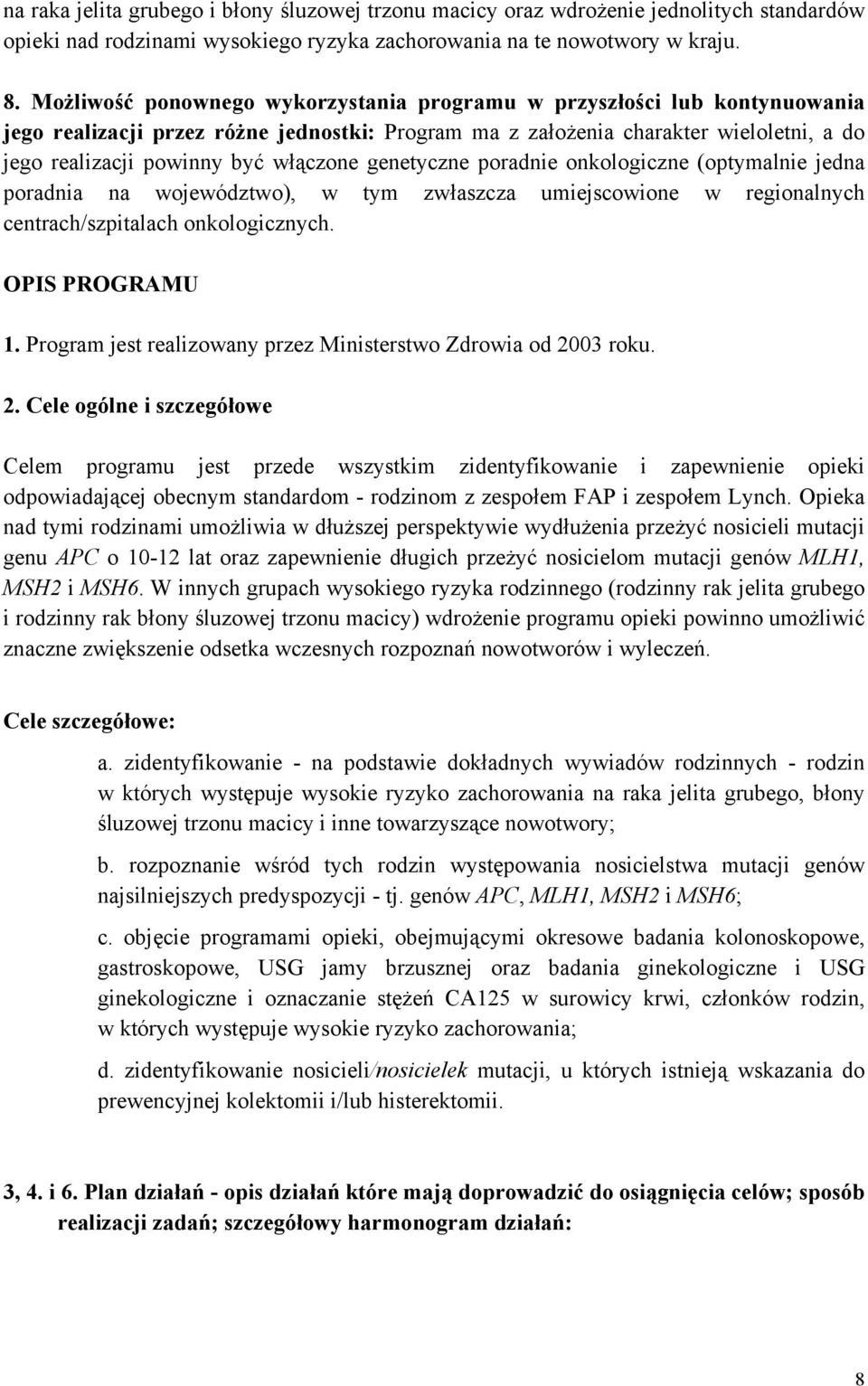 włączone genetyczne poradnie onkologiczne (optymalnie jedna poradnia na województwo), w tym zwłaszcza umiejscowione w regionalnych centrach/szpitalach onkologicznych. OPIS PROGRAMU 1.