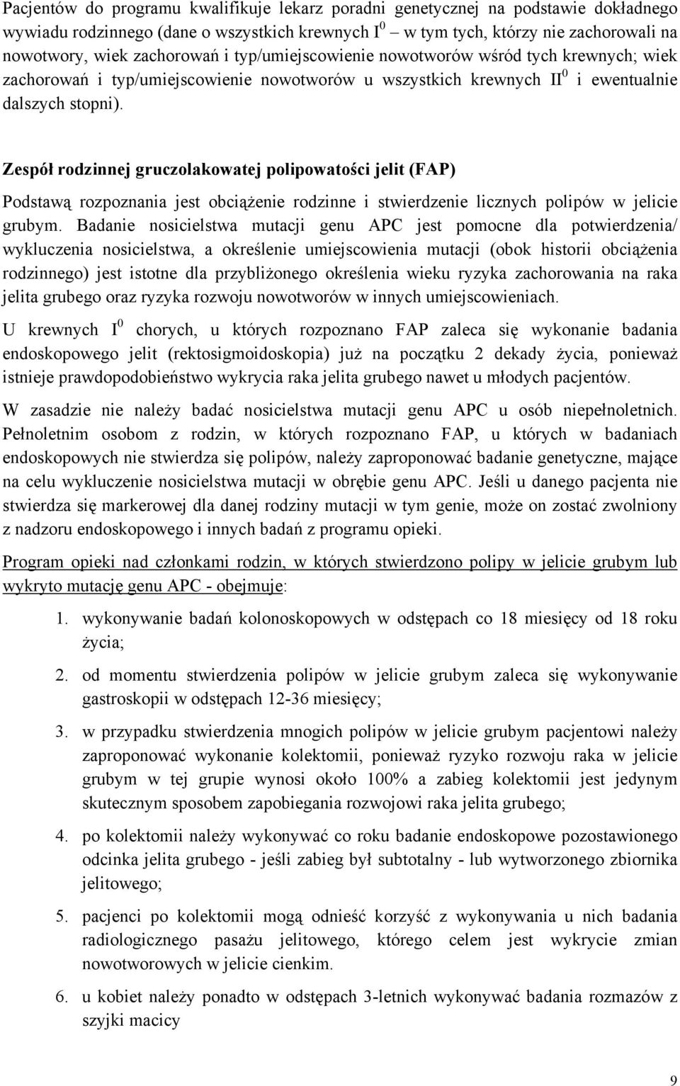 Zespół rodzinnej gruczolakowatej polipowatości jelit (FAP) Podstawą rozpoznania jest obciążenie rodzinne i stwierdzenie licznych polipów w jelicie grubym.