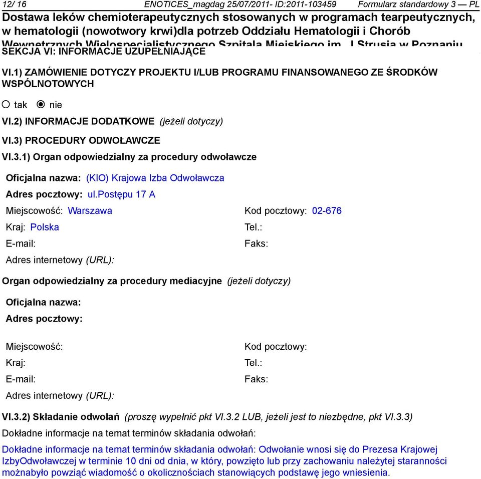 PROCEDURY ODWOŁAWCZE VI.3.1) Organ odpowiedzialny za procedury odwoławcze Oficjalna nazwa: (KIO) Krajowa Izba Odwoławcza Adres pocztowy: ul.