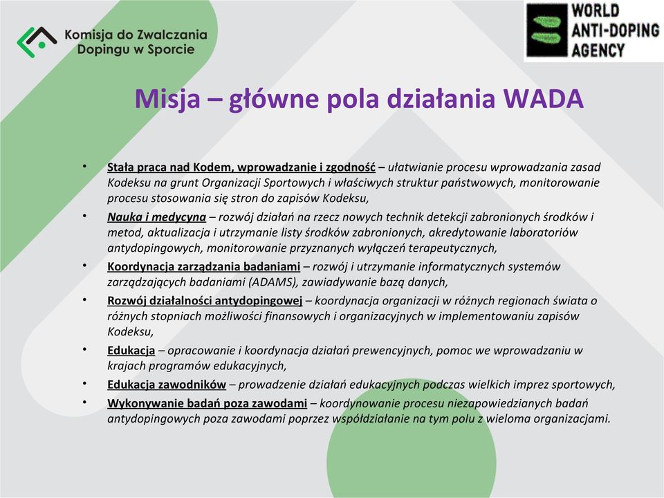 zabronionych, akredytowanie laboratoriów antydopingowych, monitorowanie przyznanych wyłączeń terapeutycznych, Koordynacja zarządzania badaniami rozwój i utrzymanie informatycznych systemów