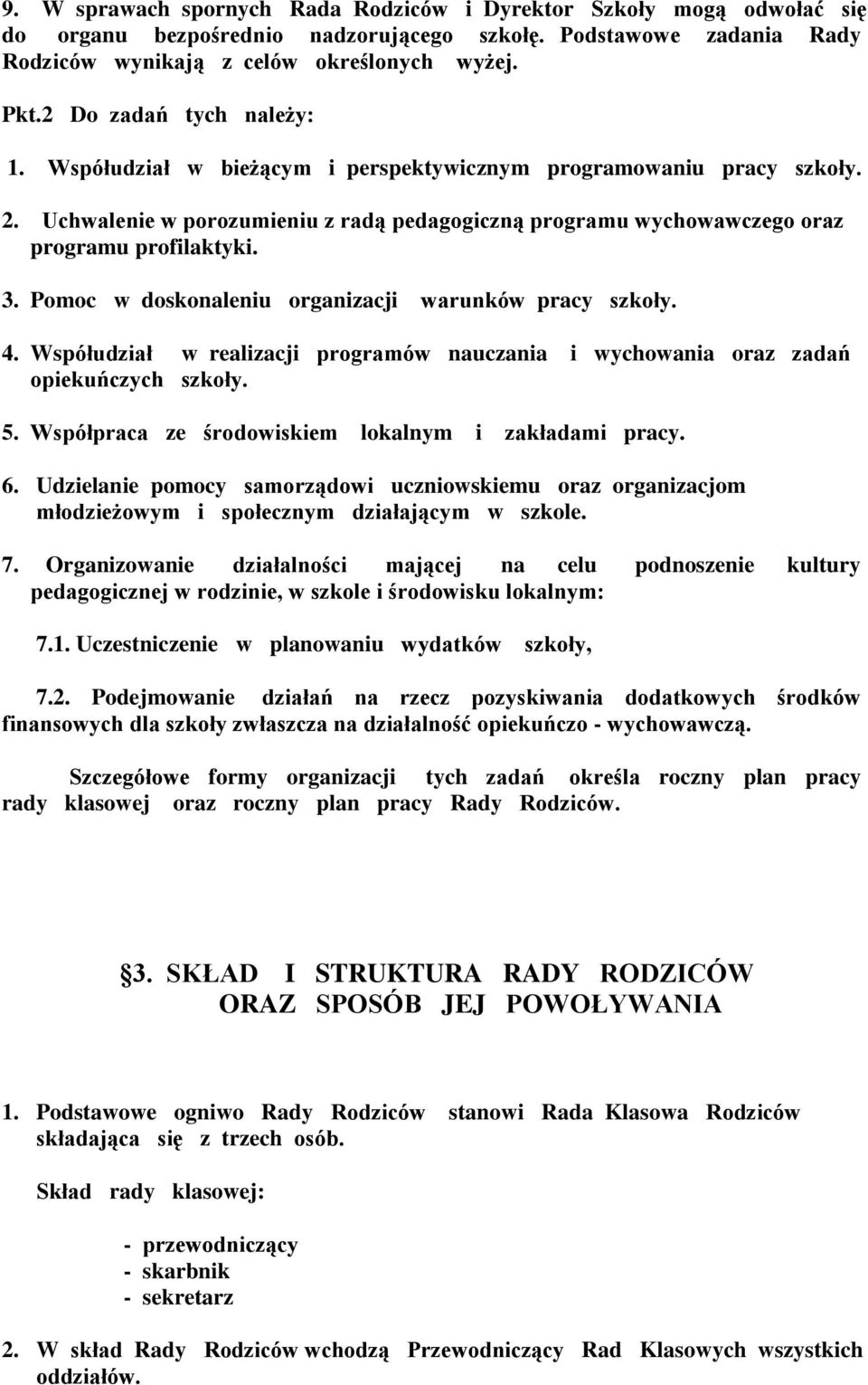 Pomoc w doskonaleniu organizacji warunków pracy szkoły. 4. Współudział w realizacji programów nauczania i wychowania oraz zadań opiekuńczych szkoły. 5.