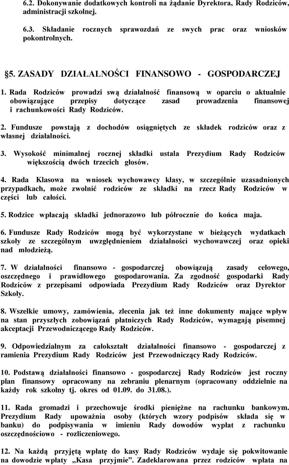 Rada Rodziców prowadzi swą działalność finansową w oparciu o aktualnie obowiązujące przepisy dotyczące zasad prowadzenia finansowej i rachunkowości Rady Rodziców. 2.