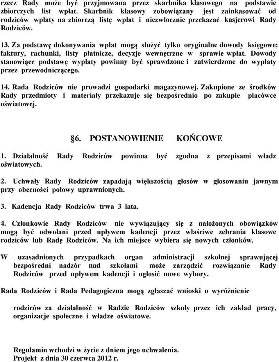 Za podstawę dokonywania wpłat mogą służyć tylko oryginalne dowody księgowe: faktury, rachunki, listy płatnicze, decyzje wewnętrzne w sprawie wpłat.