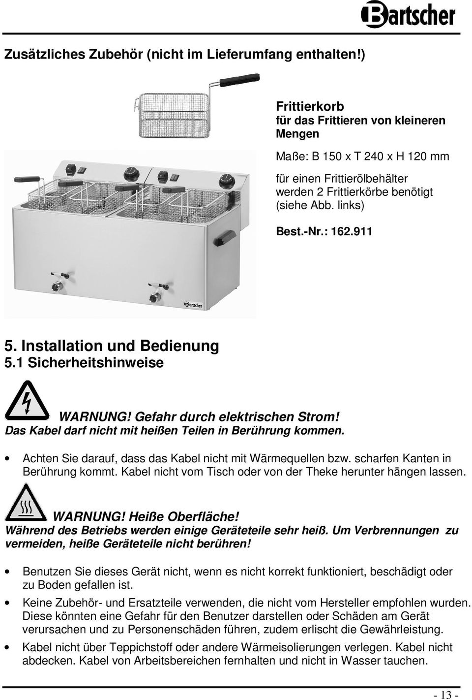 Installation und Bedienung 5.1 Sicherheitshinweise WARNUNG! Gefahr durch elektrischen Strom! Das Kabel darf nicht mit heißen Teilen in Berührung kommen.