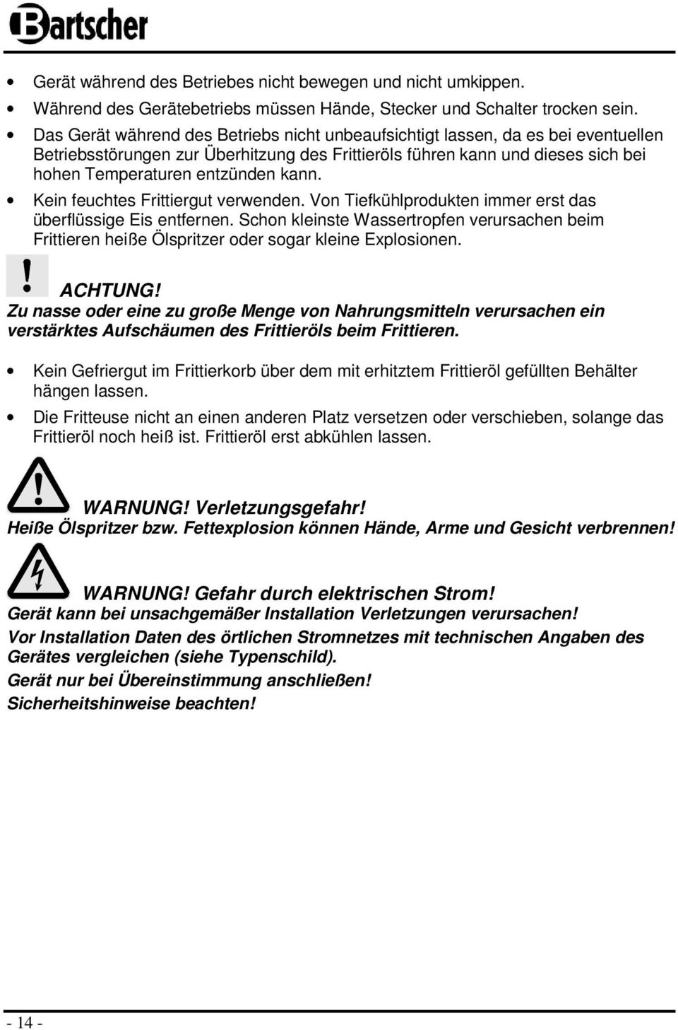 Kein feuchtes Frittiergut verwenden. Von Tiefkühlprodukten immer erst das überflüssige Eis entfernen.