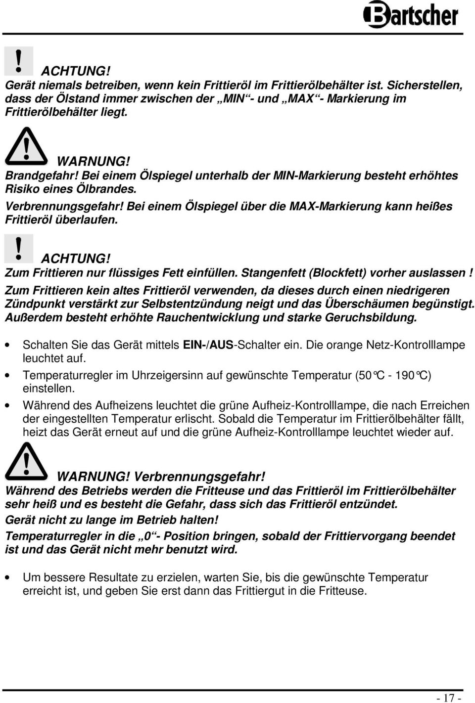 Bei einem Ölspiegel über die MAX-Markierung kann heißes Frittieröl überlaufen. ACHTUNG! Zum Frittieren nur flüssiges Fett einfüllen. Stangenfett (Blockfett) vorher auslassen!