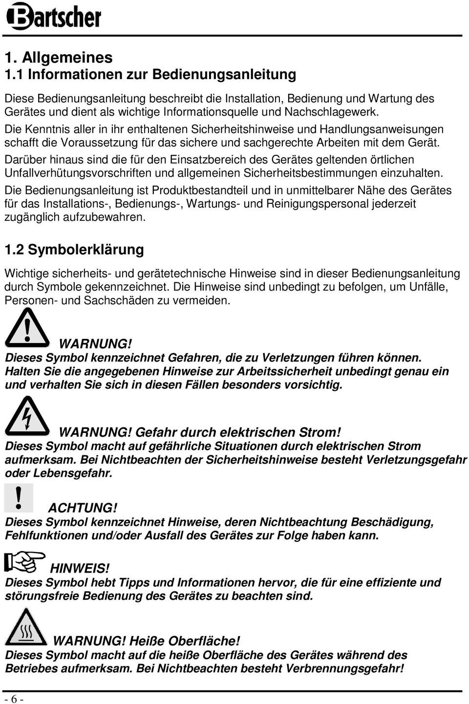 Die Kenntnis aller in ihr enthaltenen Sicherheitshinweise und Handlungsanweisungen schafft die Voraussetzung für das sichere und sachgerechte Arbeiten mit dem Gerät.