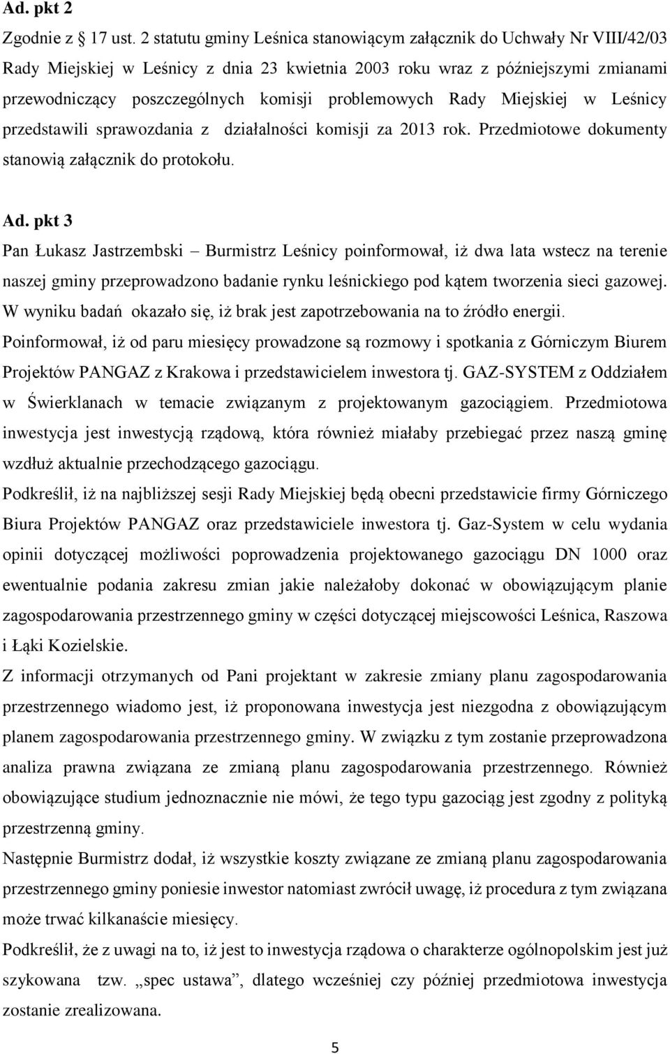 problemowych Rady Miejskiej w Leśnicy przedstawili sprawozdania z działalności komisji za 2013 rok. Przedmiotowe dokumenty stanowią załącznik do protokołu. Ad.