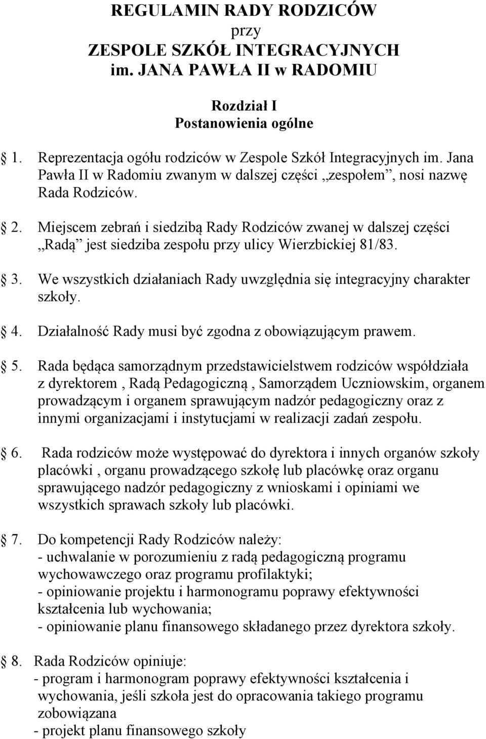 Miejscem zebrań i siedzibą Rady Rodziców zwanej w dalszej części Radą jest siedziba zespołu przy ulicy Wierzbickiej 81/83. 3.