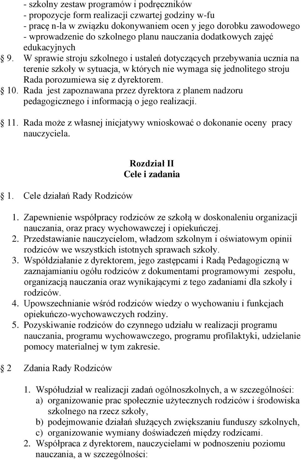 W sprawie stroju szkolnego i ustaleń dotyczących przebywania ucznia na terenie szkoły w sytuacja, w których nie wymaga się jednolitego stroju Rada porozumiewa się z dyrektorem. 10.