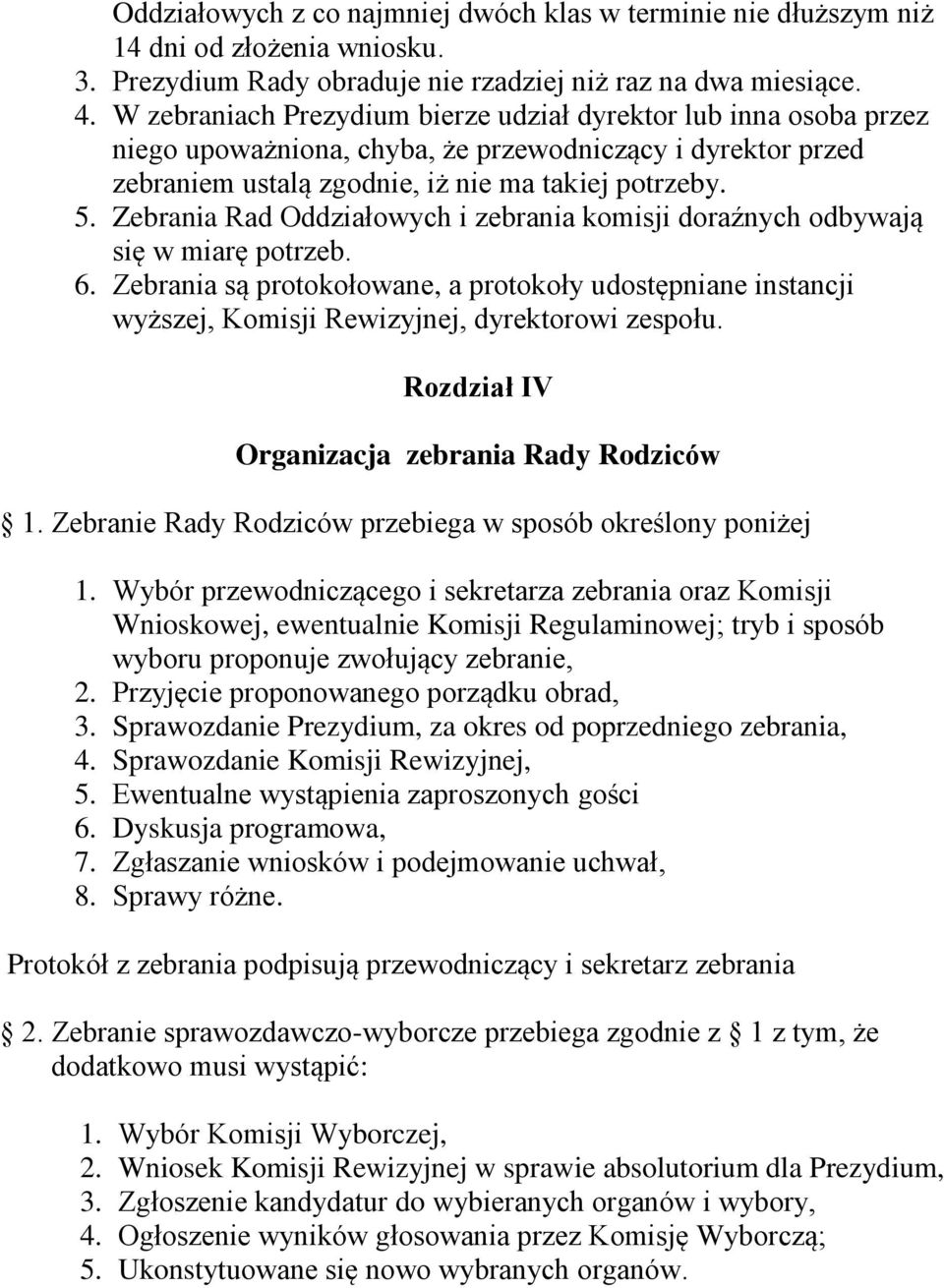 Zebrania Rad Oddziałowych i zebrania komisji doraźnych odbywają się w miarę potrzeb. 6. Zebrania są protokołowane, a protokoły udostępniane instancji wyższej, Komisji Rewizyjnej, dyrektorowi zespołu.