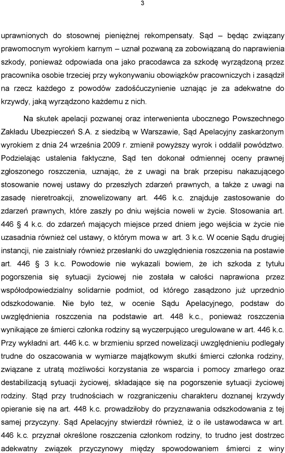 wykonywaniu obowiązków pracowniczych i zasądził na rzecz każdego z powodów zadośćuczynienie uznając je za adekwatne do krzywdy, jaką wyrządzono każdemu z nich.