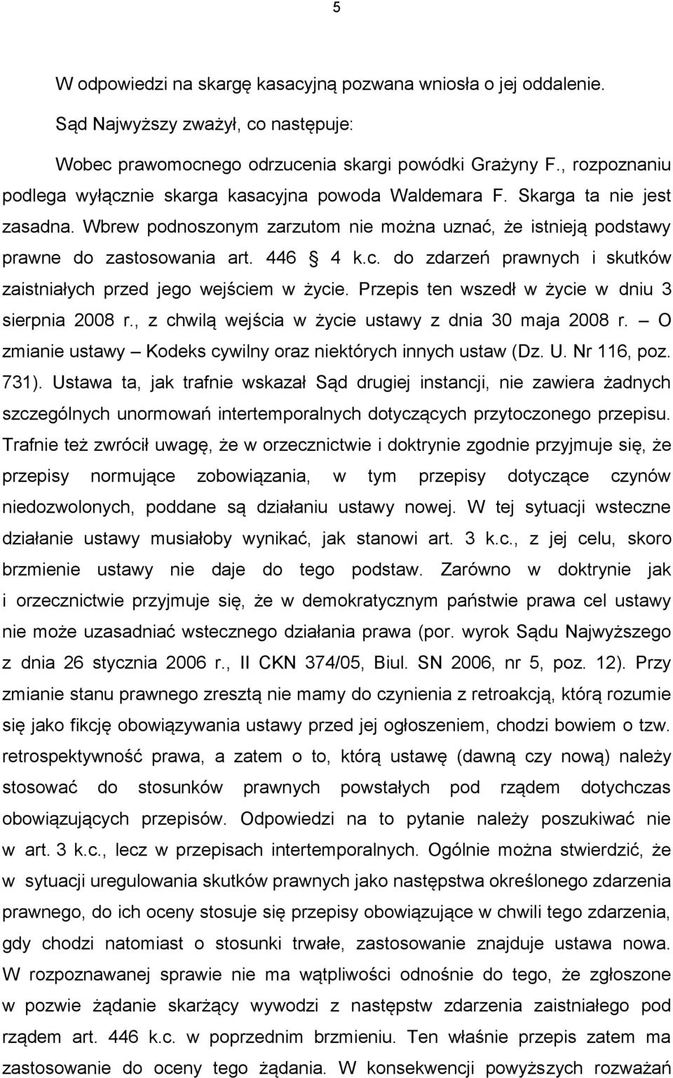 Przepis ten wszedł w życie w dniu 3 sierpnia 2008 r., z chwilą wejścia w życie ustawy z dnia 30 maja 2008 r. O zmianie ustawy Kodeks cywilny oraz niektórych innych ustaw (Dz. U. Nr 116, poz. 731).