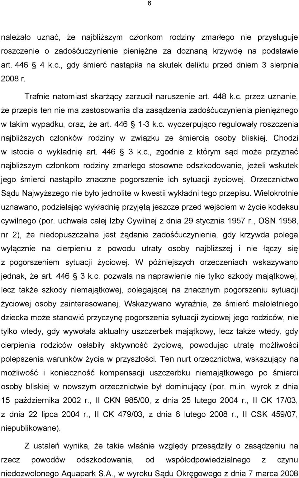 Chodzi w istocie o wykładnię art. 446 3 k.c., zgodnie z którym sąd może przyznać najbliższym członkom rodziny zmarłego stosowne odszkodowanie, jeżeli wskutek jego śmierci nastąpiło znaczne pogorszenie ich sytuacji życiowej.