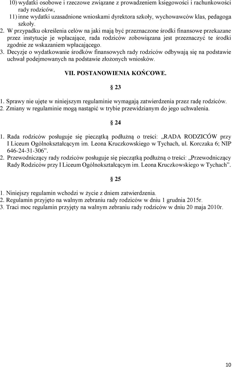 wpłacającego. 3. Decyzje o wydatkowanie środków finansowych rady rodziców odbywają się na podstawie uchwał podejmowanych na podstawie złożonych wniosków. VII. POSTANOWIENIA KOŃCOWE. 23 1.