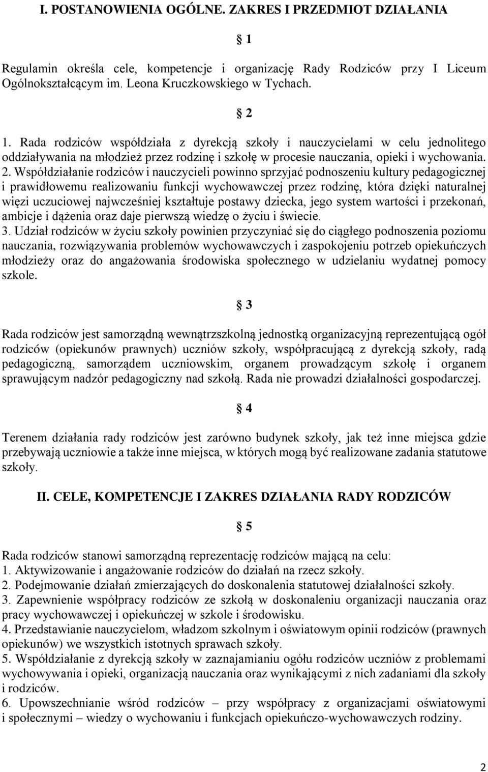 Współdziałanie rodziców i nauczycieli powinno sprzyjać podnoszeniu kultury pedagogicznej i prawidłowemu realizowaniu funkcji wychowawczej przez rodzinę, która dzięki naturalnej więzi uczuciowej