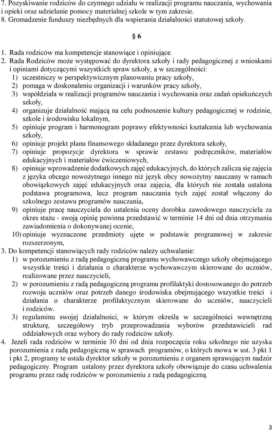 Rada Rodziców może występować do dyrektora szkoły i rady pedagogicznej z wnioskami i opiniami dotyczącymi wszystkich spraw szkoły, a w szczególności: 1) uczestniczy w perspektywicznym planowaniu