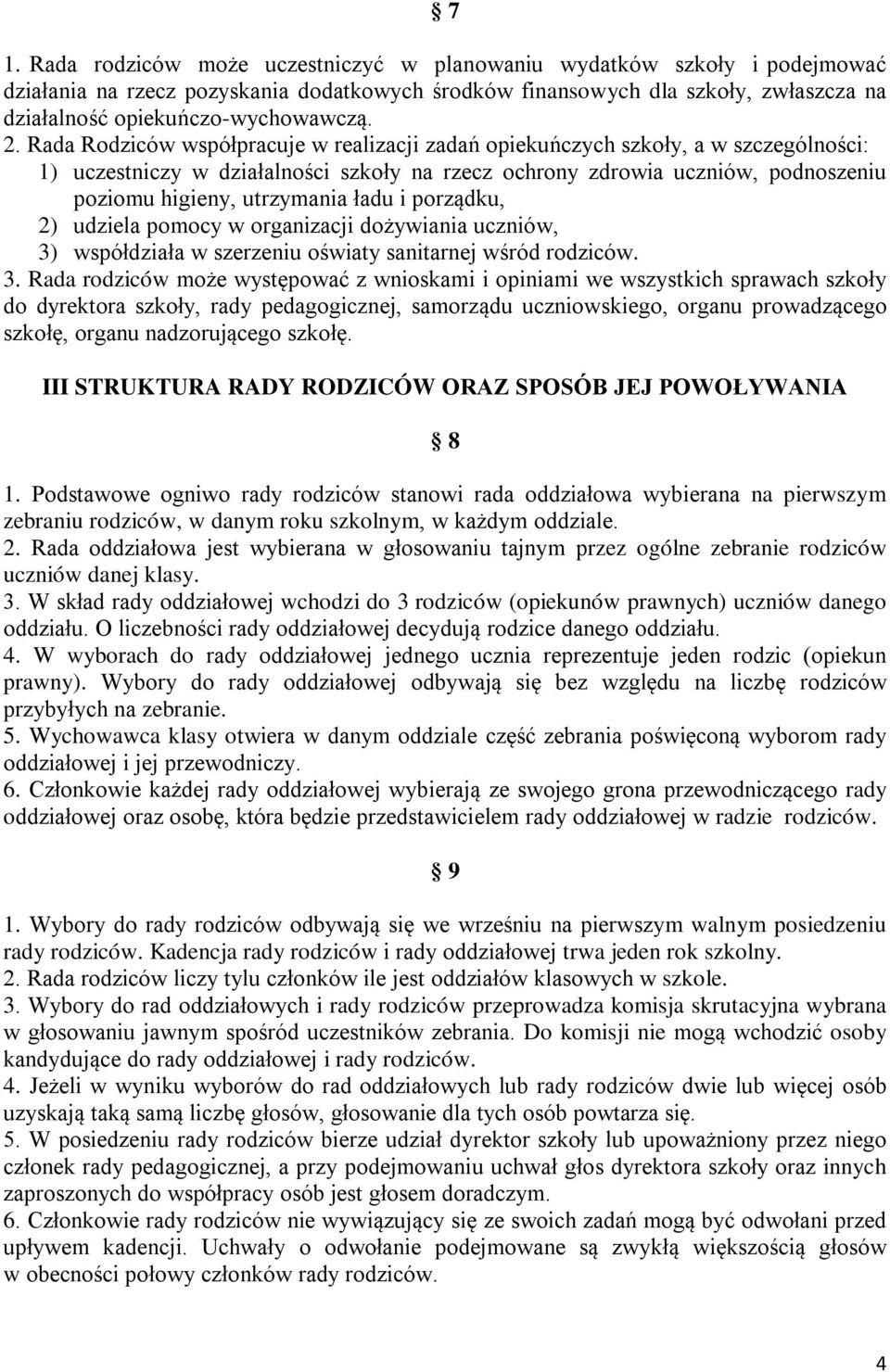 Rada Rodziców współpracuje w realizacji zadań opiekuńczych szkoły, a w szczególności: 1) uczestniczy w działalności szkoły na rzecz ochrony zdrowia uczniów, podnoszeniu poziomu higieny, utrzymania