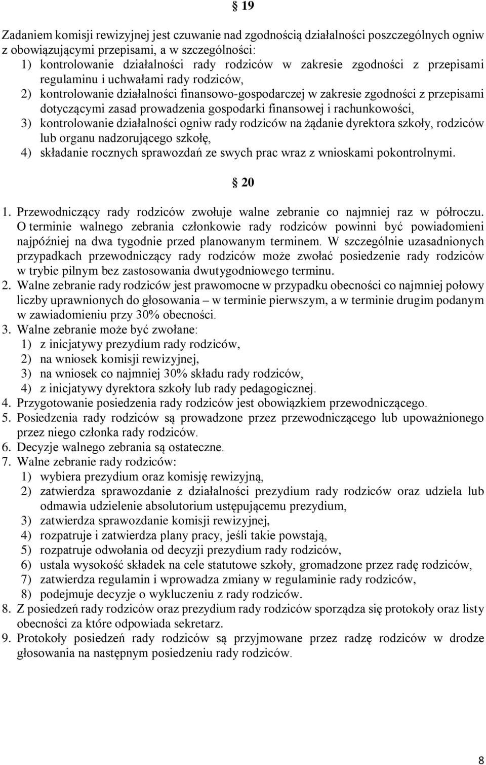 i rachunkowości, 3) kontrolowanie działalności ogniw rady rodziców na żądanie dyrektora szkoły, rodziców lub organu nadzorującego szkołę, 4) składanie rocznych sprawozdań ze swych prac wraz z