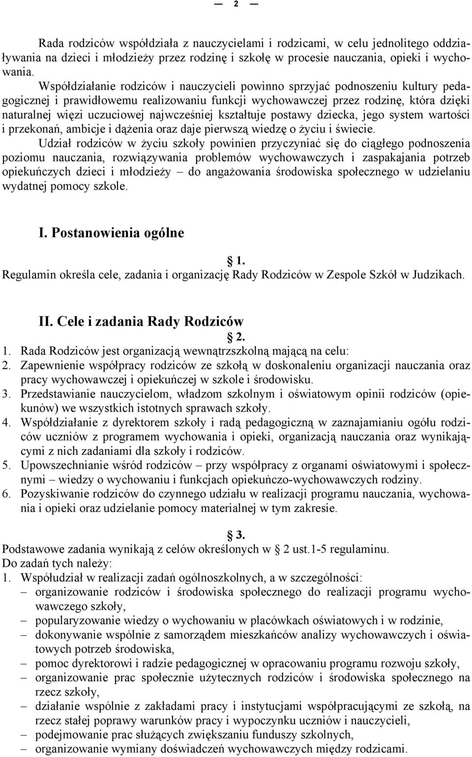 najwcześniej kształtuje postawy dziecka, jego system wartości i przekonań, ambicje i dążenia oraz daje pierwszą wiedzę o życiu i świecie.