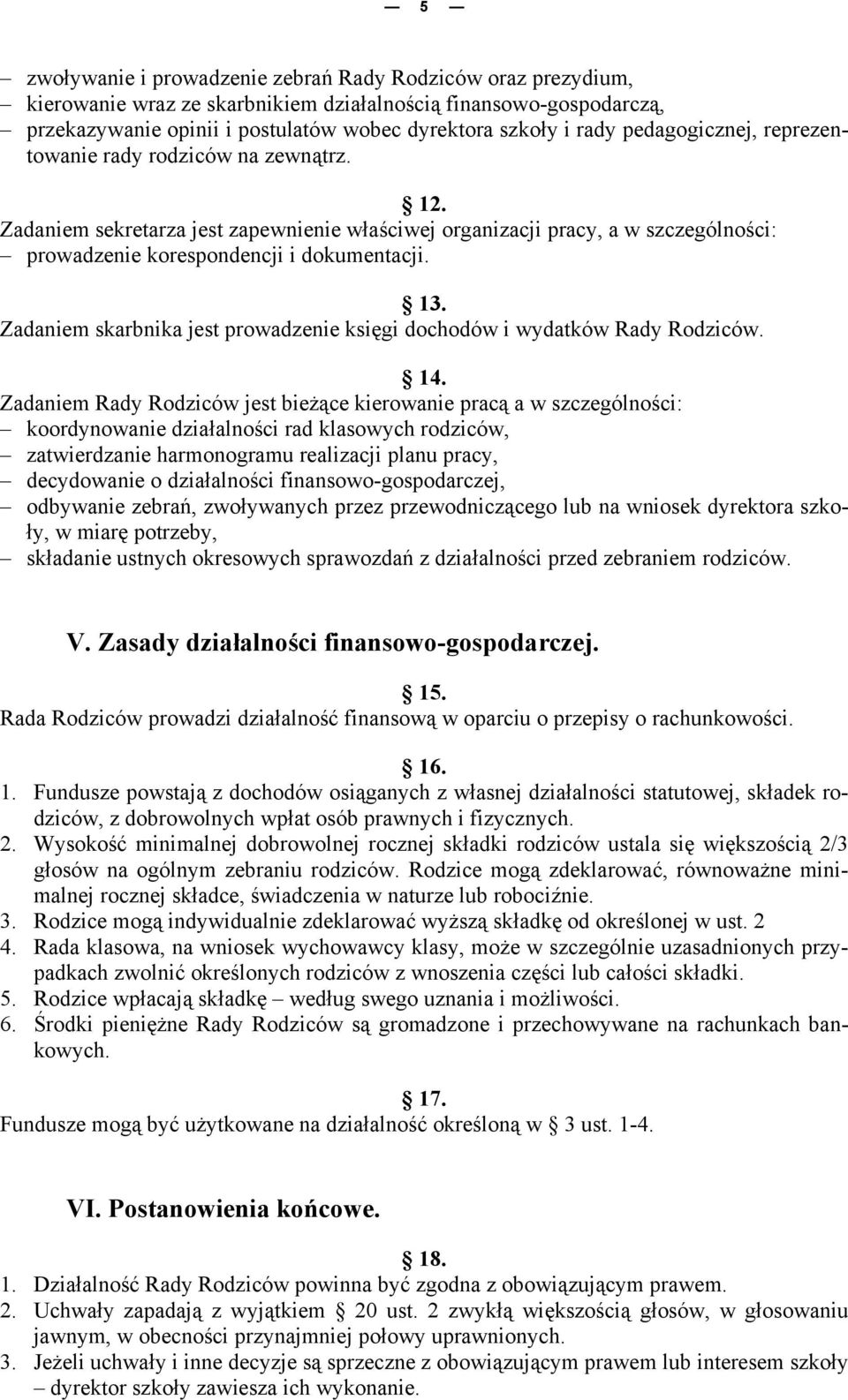 Zadaniem skarbnika jest prowadzenie księgi dochodów i wydatków Rady Rodziców. 14.