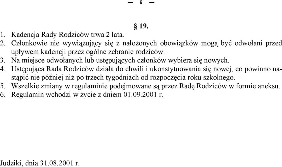 Na miejsce odwołanych lub ustępujących członków wybiera się nowych. 4.