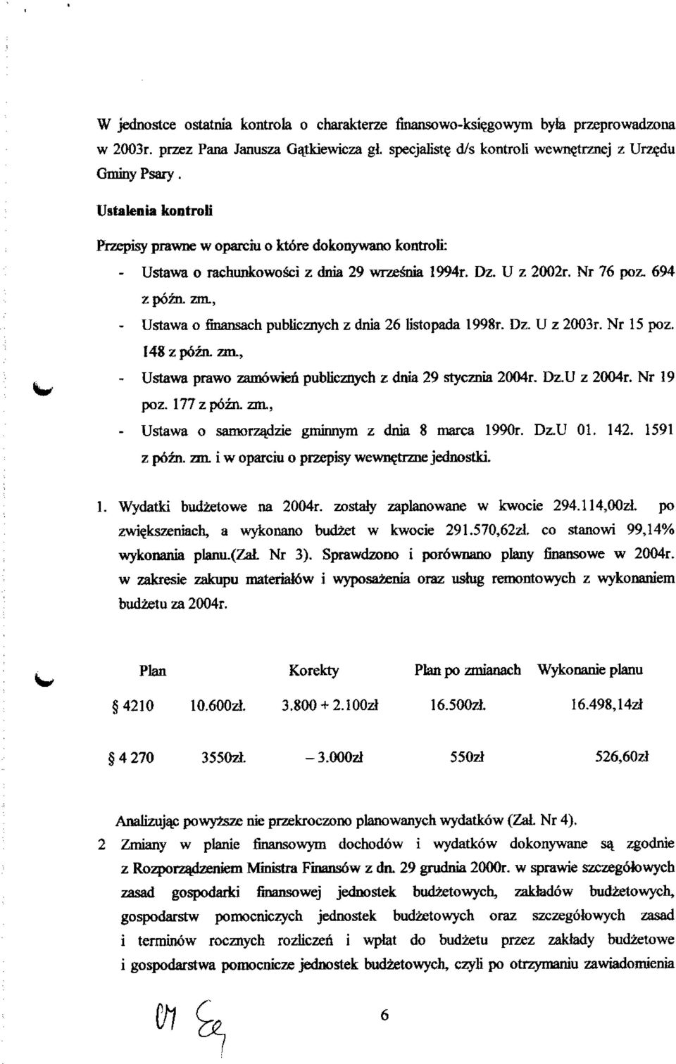 , - Ustawa o finansach pubticznych z dnia 26 listopada 1998r. Dz. U z 2003r. Nr 15 poz. 148 z p6za zm., - Ustawa prawo zamowien publicznych z dnia 29 stycznia 2004r. Dz.U z 2004r. Nr 19 poz.