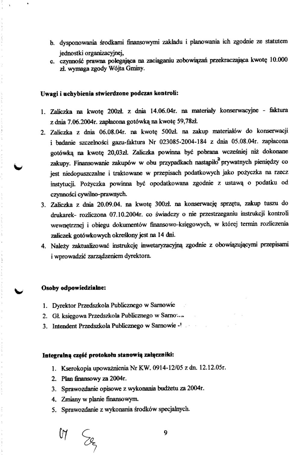 zaplacona got6wka_ na kwot? 59,78zl. 2. Zaliczka z dnia 06.08.04r. na kwote, 500zl na zakup materialow do konserwacji i badanie szczelnosci gazu-fektura Nr 023085-2004-184 z dnia 05.08.04r. zapiacona got6wka_ na kwote.