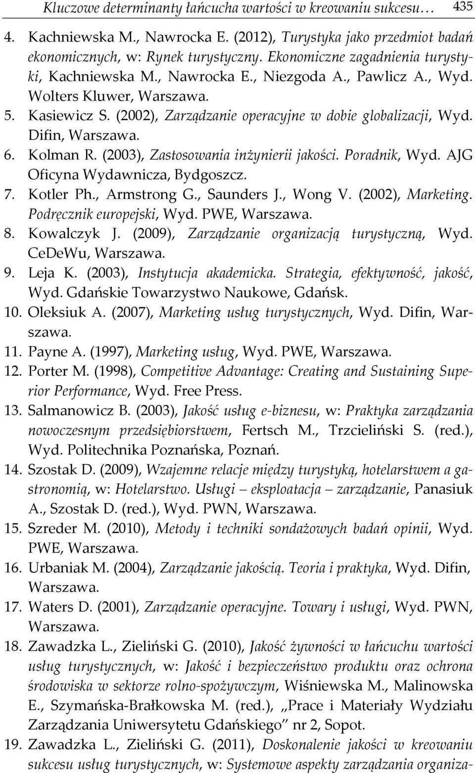 Difin, Warszawa. 6. Kolman R. (2003), Zastosowania inżynierii jakości. Poradnik, Wyd. AJG Oficyna Wydawnicza, Bydgoszcz. 7. Kotler Ph., Armstrong G., Saunders J., Wong V. (2002), Marketing.