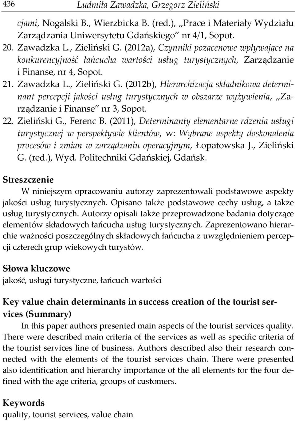 (2012b), Hierarchizacja składnikowa determinant percepcji jakości usług turystycznych w obszarze wyżywienia, Zarządzanie i Finanse nr 3, Sopot. 22. Zieliński G., Ferenc B.