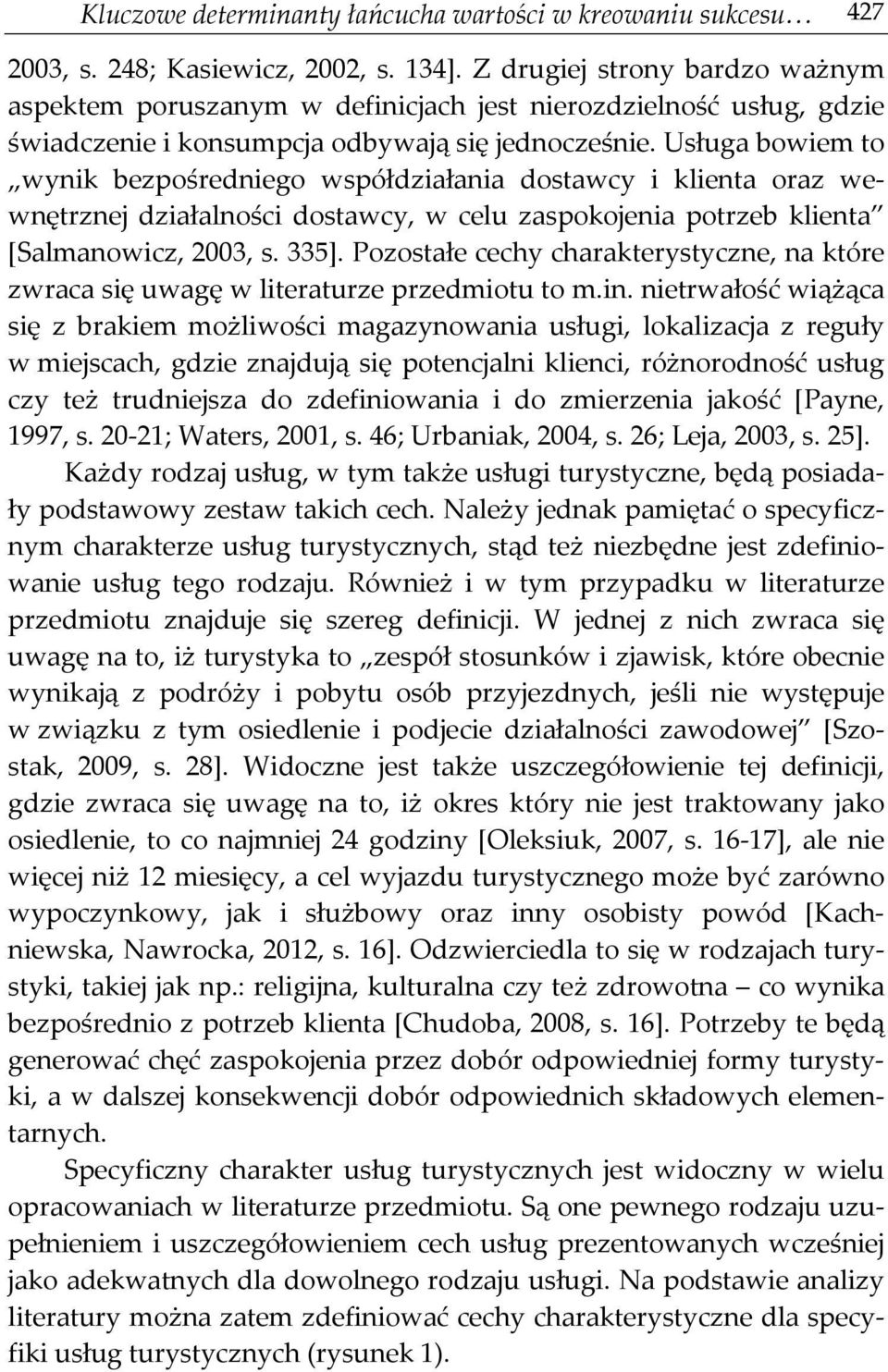 Usługa bowiem to wynik bezpośredniego współdziałania dostawcy i klienta oraz wewnętrznej działalności dostawcy, w celu zaspokojenia potrzeb klienta [Salmanowicz, 2003, s. 335].